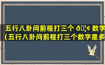 五行八卦问前程打三个 🦢 数字（五行八卦问前程打三个数字是多少）